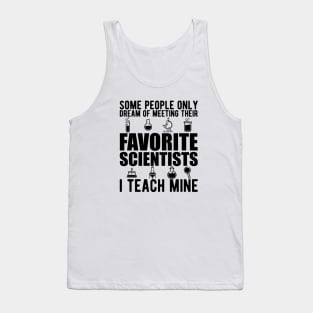 Science Teacher - Some people only dream of their favorites scientists I teach mine Tank Top